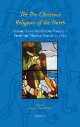 The Pre-Christian Religions of the North : Research and Reception, Volume I: from the Middle Ages to C. 1830