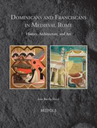 Dominicans and Franciscans in Medieval Rome : History, Architecture, and Art