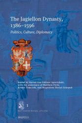 Jagiellon Dynasty, 1386-1596 : Politics, Culture, Diplomacy