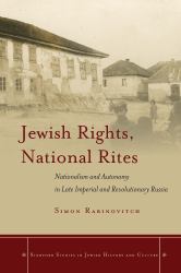 Jewish Rights, National Rites : Nationalism and Autonomy in Late Imperial and Revolutionary Russia