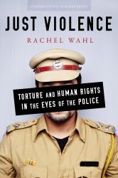 Just Violence : Torture and Human Rights in the Eyes of the Police