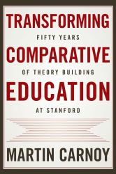 Transforming Comparative Education : Fifty Years of Theory Building at Stanford