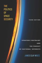 The Politics of Space Security : Strategic Restraint and the Pursuit of National Interests, Third Edition