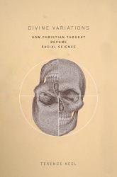 Divine Variations : How Christian Thought Became Racial Science