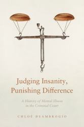 Judging Insanity, Punishing Difference : A History of Mental Illness in the Criminal Court