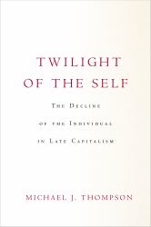 Twilight of the Self : The Decline of the Individual in Late Capitalism