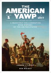 The American Yawp, Second Edition : A Massively Collaborative Open History of the United States, Vol. 1: To 1877