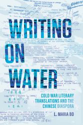 Writing on Water : Cold War Literary Translations and the Chinese Diaspora