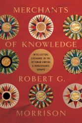 Merchants of Knowledge : Intellectual Exchange in the Ottoman Empire and Renaissance Europe