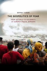 The Geopolitics of Fear : From Security to Solidarity at Europe's Racial Borders