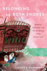 Belonging on Both Shores : Mobility, Migration, and the Bordering of the Persian Gulf