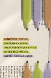 Committee Worlds : Governing Medical Research Through Ethics in the Asia-Pacific