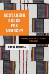 Mistaking Order for Anarchy : Territory, Mobility, and Security in the Sahel