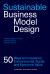 Sustainable Business Model Design : 50 Ways to Innovate for Environmental, Social, and Economic Value