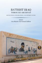 Ba'thist Iraq Through Archives : Reflections, Explorations, and Opportunities
