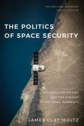 The Politics of Space Security : Strategic Restraint and the Pursuit of National Interests, Fourth Edition