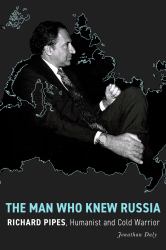 The Man Who Knew Russia : Richard Pipes, Humanist and Cold Warrior