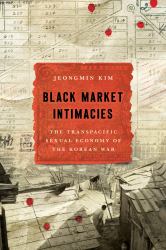 Black Market Intimacies : The Transpacific Sexual Economy of the Korean War