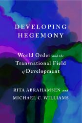 Developing Hegemony : World Order and the Transnational Field of Development