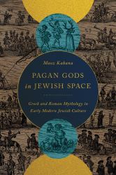 Pagan Gods in Jewish Space : Greek and Roman Mythology in Early Modern Jewish Culture