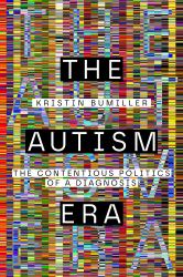 The Autism Era : The Contentious Politics of a Diagnosis