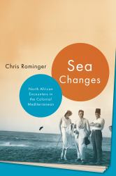 Sea Changes : North African Encounters in the Colonial Mediterranean