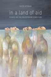 In a Land of Aid : Essays on the Palestinian Condition