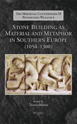 Stone Building As Material and Metaphor in Southern Europe (1050-1300)