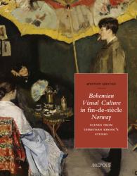 Bohemian Visual Culture in Fin-De-siecle Norway : Scenes from Christian Krohgs Studio