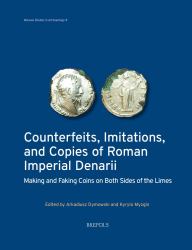 Counterfeits, Imitations, and Copies of Roman Imperial Denarii : Making and Faking Coins on Both Sides of the Limes