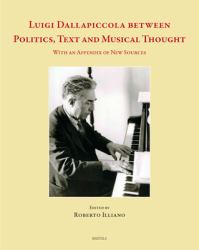 Luigi Dallapiccola Between Politics, Text and Musical Thought : With an Appendix of New Sources