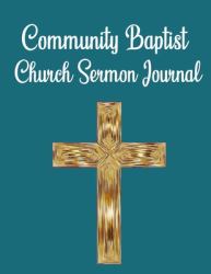 Community Baptist Church Sermon Journal : This Sermon Journal Is a Guided Notebook Suitable for Taking to Church to Write Notes In