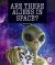 Are There Aliens in Space? Are There Aliens in Space?