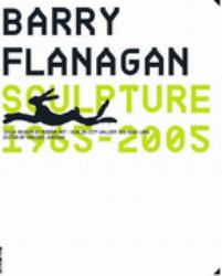 Barry Flanagan : Sculpture 1965-2005
