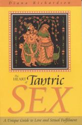 The Heart of Tantric Sex : A Unique Guide to Love and Sexual Fulfillment
