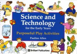 Science and Technology for the Early Years : Purposeful Play Activities