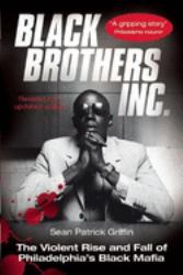 Black Brothers, Inc : The Violent Rise and Fall of Philadelphia's Black Mafia