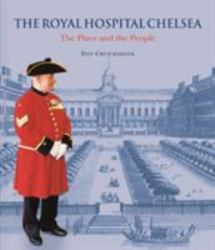 The Royal Hospital Chelsea : The Place and the People
