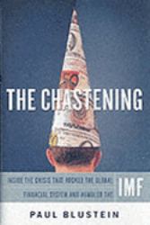The Chastening : Inside the Crisis That Rocked the Global Financial System and Humbled the IMF