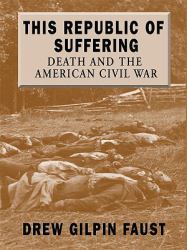 This Republic of Suffering : Death and the American Civil War