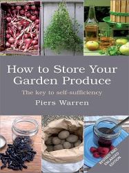 How to Store Your Garden Produce, Revised and Enlarged Edition : The key to Self-sufficiency
