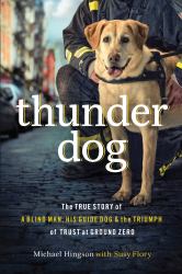 Thunder Dog : The True Story of a Blind Man, His Guide Dog, and the Triumph of Trust at Ground Zero