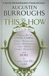 This Is How : Proven Aid in Overcoming Shyness, Molestation, Fatness, Spinsterhood, Grief, Disease, Lushery, Decrepitude and More. for Young and Old Alike