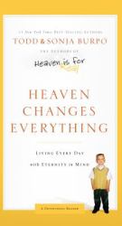 Heaven Changes Everything : Living Every Day with Eternity in Mind