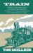 Train : Riding the Rails That Created the Modern World - from the Trans-Siberian to the Southwest Chief