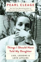 Things I Should Have Told My Daughter : Lies, Lessons, and Love Affairs