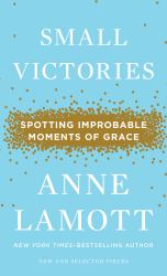 Small Victories : Spotting Improbable Moments of Grace