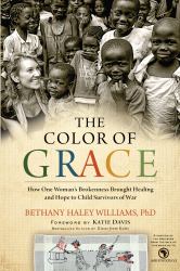 The Color of Grace : How One Woman's Brokenness Brought Healing and Hope to Child Survivors of War