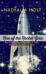 Rise of the Rocket Girls : The Women Who Propelled Us, from Missiles to the Moon to Mars