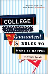 College Success Guaranteed : 5 Rules to Make It Happen